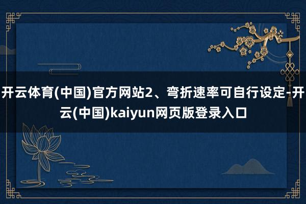 开云体育(中国)官方网站2、弯折速率可自行设定-开云(中国)kaiyun网页版登录入口