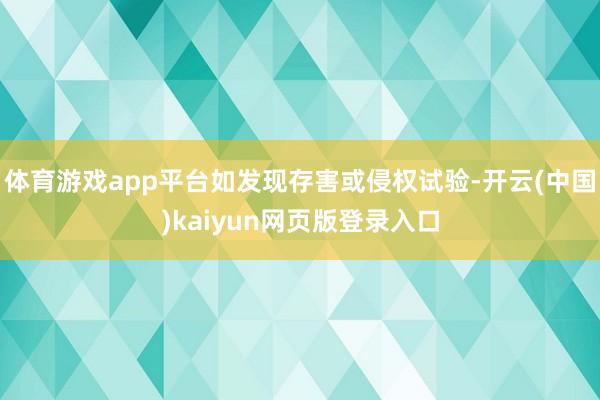 体育游戏app平台如发现存害或侵权试验-开云(中国)kaiyun网页版登录入口