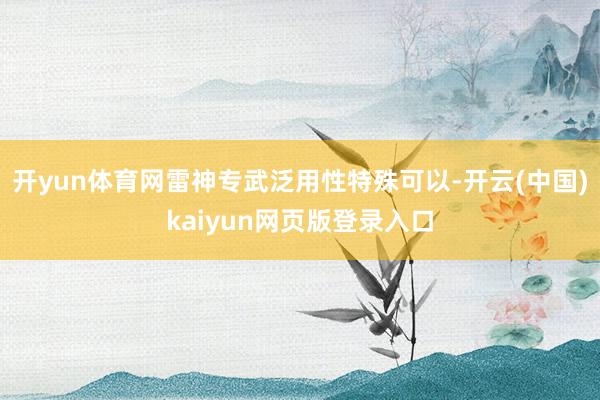 开yun体育网雷神专武泛用性特殊可以-开云(中国)kaiyun网页版登录入口