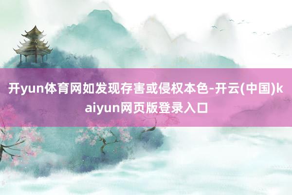 开yun体育网如发现存害或侵权本色-开云(中国)kaiyun网页版登录入口