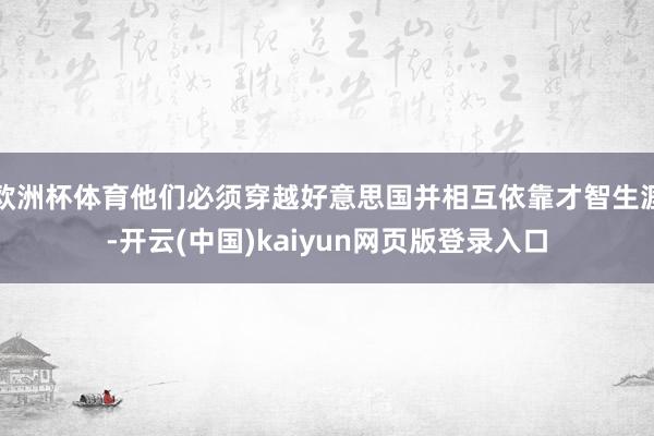 欧洲杯体育他们必须穿越好意思国并相互依靠才智生涯-开云(中国)kaiyun网页版登录入口