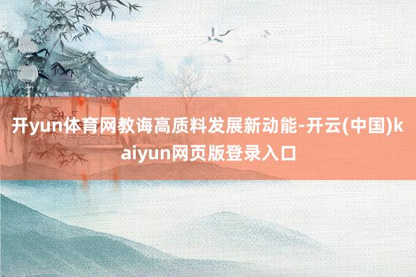 开yun体育网教诲高质料发展新动能-开云(中国)kaiyun网页版登录入口