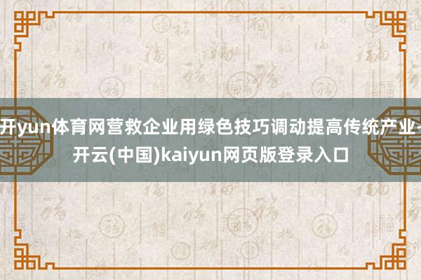 开yun体育网营救企业用绿色技巧调动提高传统产业-开云(中国)kaiyun网页版登录入口