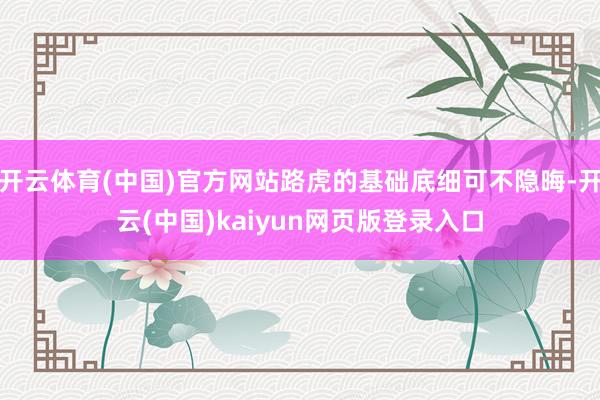 开云体育(中国)官方网站路虎的基础底细可不隐晦-开云(中国)kaiyun网页版登录入口