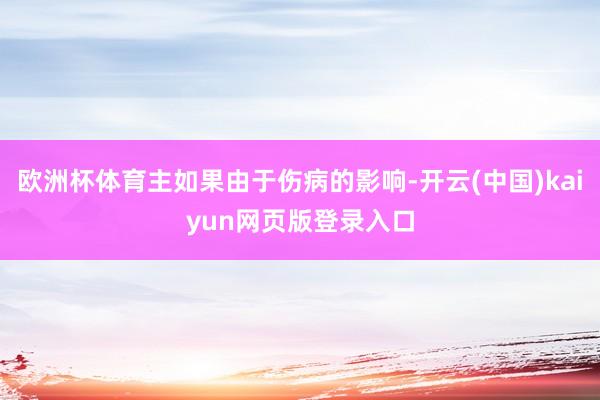 欧洲杯体育主如果由于伤病的影响-开云(中国)kaiyun网页版登录入口