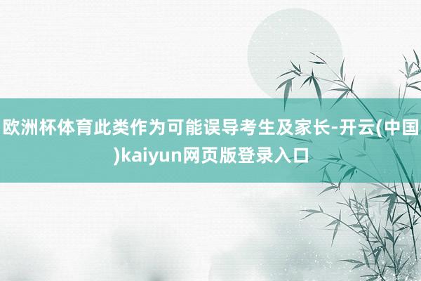 欧洲杯体育此类作为可能误导考生及家长-开云(中国)kaiyun网页版登录入口