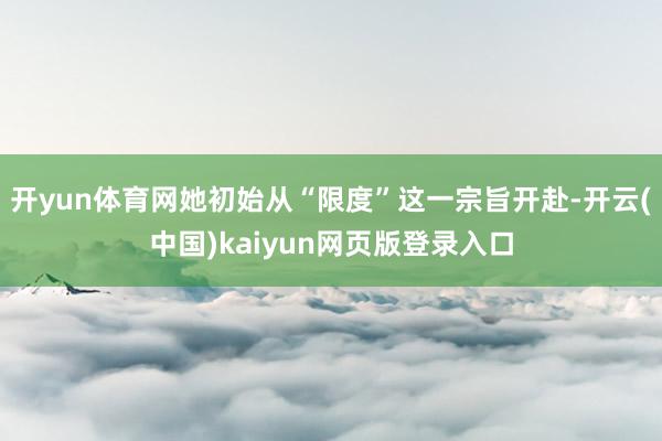 开yun体育网她初始从“限度”这一宗旨开赴-开云(中国)kaiyun网页版登录入口
