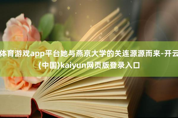 体育游戏app平台她与燕京大学的关连源源而来-开云(中国)kaiyun网页版登录入口