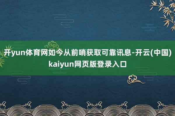 开yun体育网如今从前哨获取可靠讯息-开云(中国)kaiyun网页版登录入口