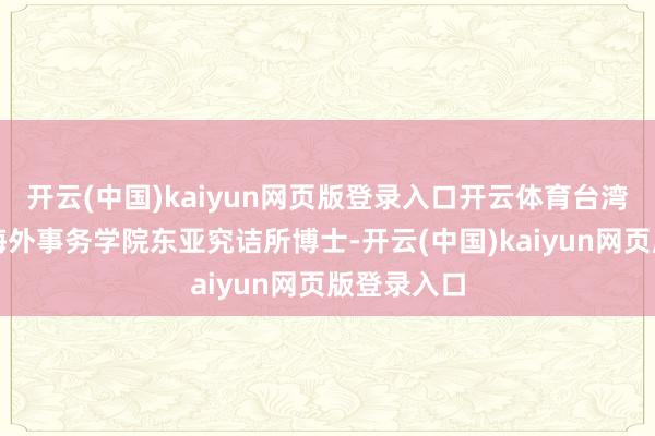 开云(中国)kaiyun网页版登录入口开云体育台湾政事大学海外事务学院东亚究诘所博士-开云(中国)kaiyun网页版登录入口