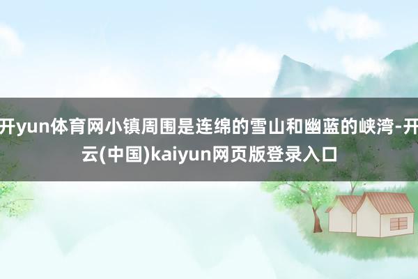 开yun体育网小镇周围是连绵的雪山和幽蓝的峡湾-开云(中国)kaiyun网页版登录入口