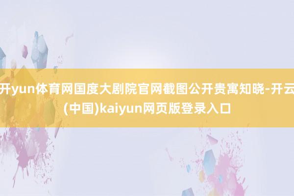 开yun体育网国度大剧院官网截图公开贵寓知晓-开云(中国)kaiyun网页版登录入口