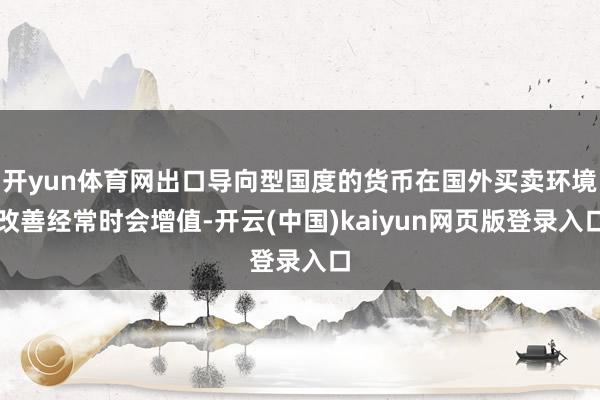 开yun体育网出口导向型国度的货币在国外买卖环境改善经常时会增值-开云(中国)kaiyun网页版登录入口