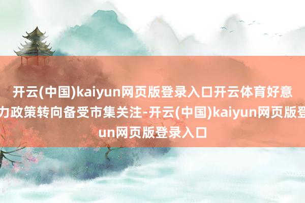 开云(中国)kaiyun网页版登录入口开云体育好意思国动力政策转向备受市集关注-开云(中国)kaiyun网页版登录入口
