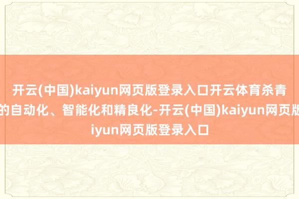 开云(中国)kaiyun网页版登录入口开云体育杀青坐褥进程的自动化、智能化和精良化-开云(中国)kaiyun网页版登录入口