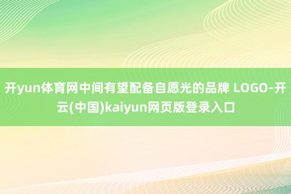开yun体育网中间有望配备自愿光的品牌 LOGO-开云(中国)kaiyun网页版登录入口