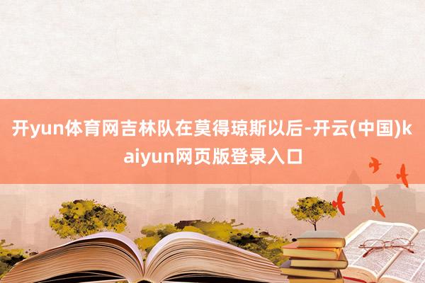 开yun体育网吉林队在莫得琼斯以后-开云(中国)kaiyun网页版登录入口