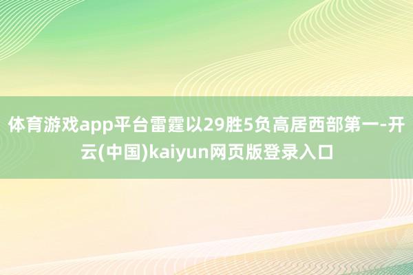 体育游戏app平台雷霆以29胜5负高居西部第一-开云(中国)kaiyun网页版登录入口