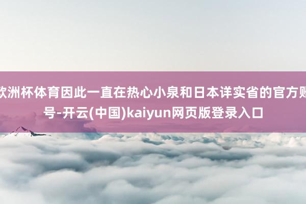 欧洲杯体育因此一直在热心小泉和日本详实省的官方账号-开云(中国)kaiyun网页版登录入口