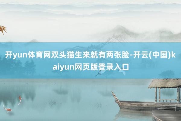 开yun体育网双头猫生来就有两张脸-开云(中国)kaiyun网页版登录入口