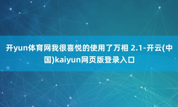 开yun体育网我很喜悦的使用了万相 2.1-开云(中国)kaiyun网页版登录入口