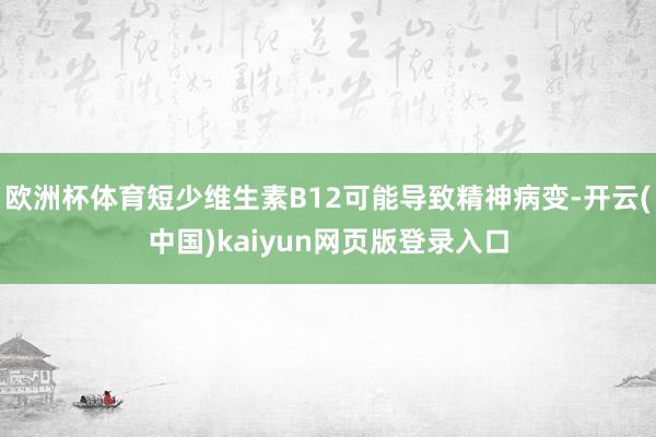 欧洲杯体育短少维生素B12可能导致精神病变-开云(中国)kaiyun网页版登录入口