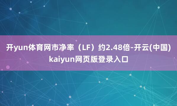 开yun体育网市净率（LF）约2.48倍-开云(中国)kaiyun网页版登录入口