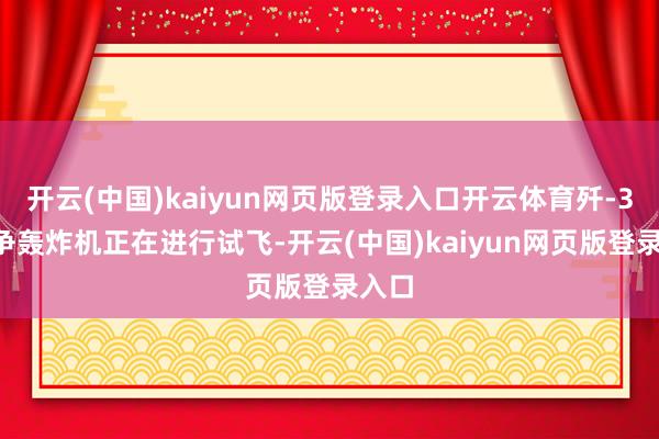 开云(中国)kaiyun网页版登录入口开云体育歼-36斗争轰炸机正在进行试飞-开云(中国)kaiyun网页版登录入口