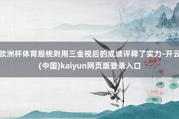 欧洲杯体育殷桃则用三金视后的成绩评释了实力-开云(中国)kaiyun网页版登录入口