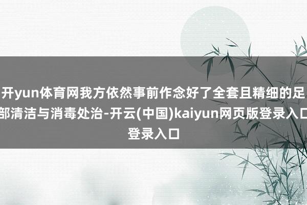 开yun体育网我方依然事前作念好了全套且精细的足部清洁与消毒处治-开云(中国)kaiyun网页版登录入口
