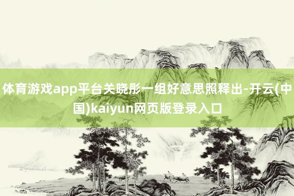 体育游戏app平台关晓彤一组好意思照释出-开云(中国)kaiyun网页版登录入口