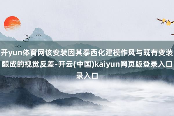 开yun体育网该变装因其泰西化建模作风与既有变装酿成的视觉反差-开云(中国)kaiyun网页版登录入口