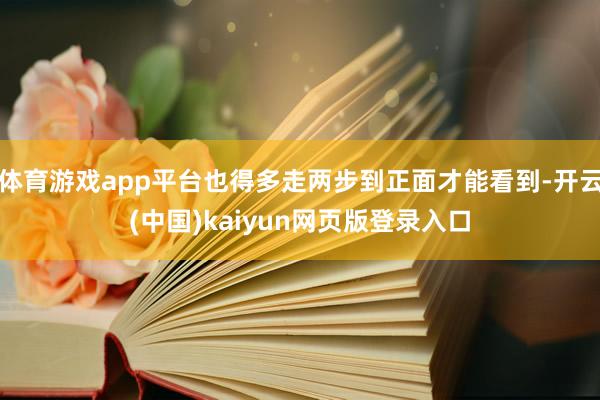 体育游戏app平台也得多走两步到正面才能看到-开云(中国)kaiyun网页版登录入口