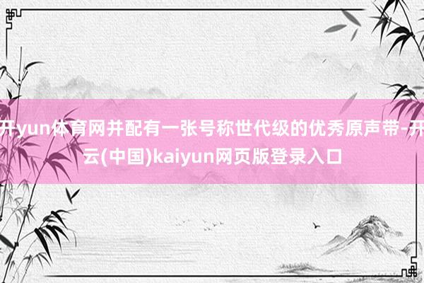 开yun体育网并配有一张号称世代级的优秀原声带-开云(中国)kaiyun网页版登录入口